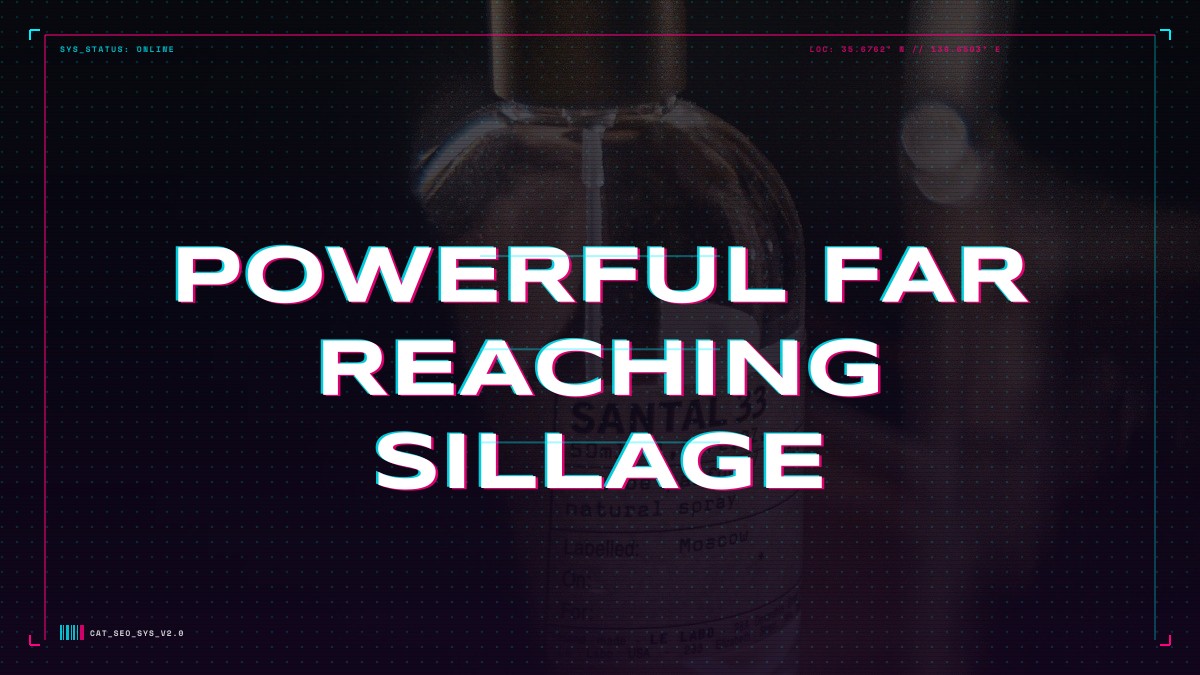 powerful far reaching sillage